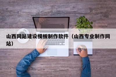 山西网站建设模板制作软件(山西专业制作网站)