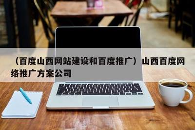 (山西网站建设和推广)山西 * 推广方案公司
